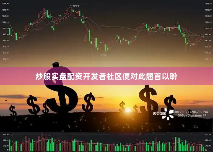 炒股实盘配资开发者社区便对此翘首以盼