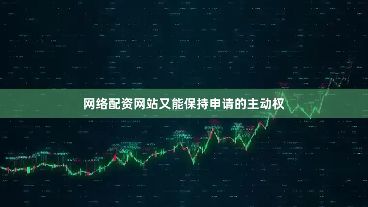 网络配资网站又能保持申请的主动权