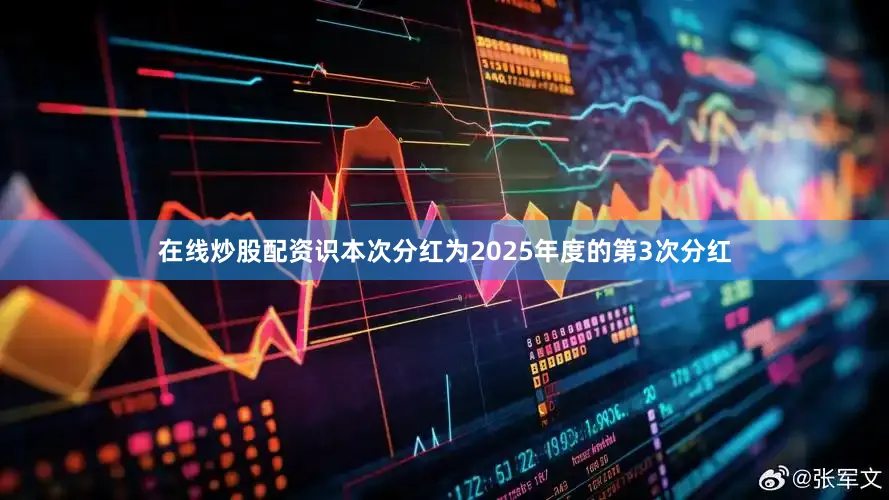 在线炒股配资识本次分红为2025年度的第3次分红